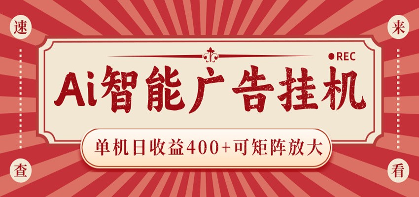 AI智能广告挂机 单机日收益400+ 可矩阵放大 设备越多收益越大 背靠大平台 绿色稳定-川川创富网