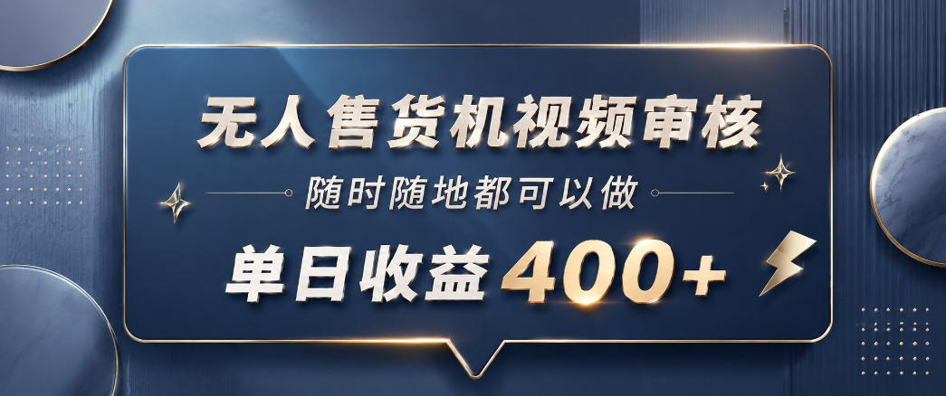 无人售货机视频审核，一部手机随时随地都可以做，10秒一单，单日收益400+【揭秘】-川川创富网
