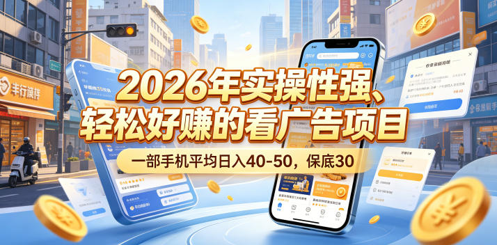 2026年实操性强、轻松好賺的看广告项目，一部手机平均日入40-50，保底30米【揭秘】-川川创富网