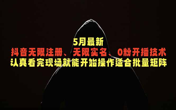 5月最新抖音无限注册、无限实名、0粉开播技术，认真看完现场就能开始操作，适合批量矩阵-川川创富网