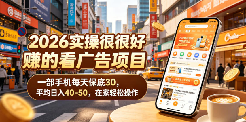 2026实操很好賺的看广告项目，一部手机每天保底30，平均日入40-50，在家轻松操作【揭秘】-川川创富网