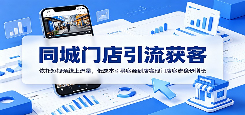 同城门店引流获客：依托短视频线上流量，低成本引导客源到店实现门店客流稳步增长-川川创富网