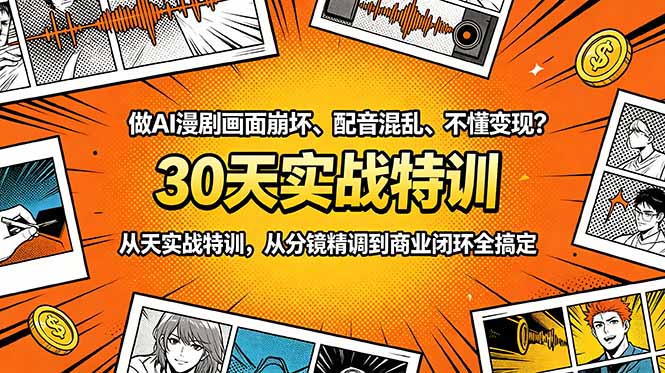 做AI漫剧画面崩坏、配音混乱、不懂变现？30天实战特训，从分镜精调到商业闭环全搞定-川川创富网