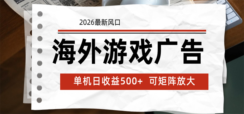 海外游戏广告 2026最新风口 24小时全自动脚本运行 单机日收益500+ 可矩阵放大-川川创富网