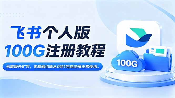 飞书个人版100G注册教程,无需额外扩容，零基础也能从0到1完成注册正常使用。-川川创富网