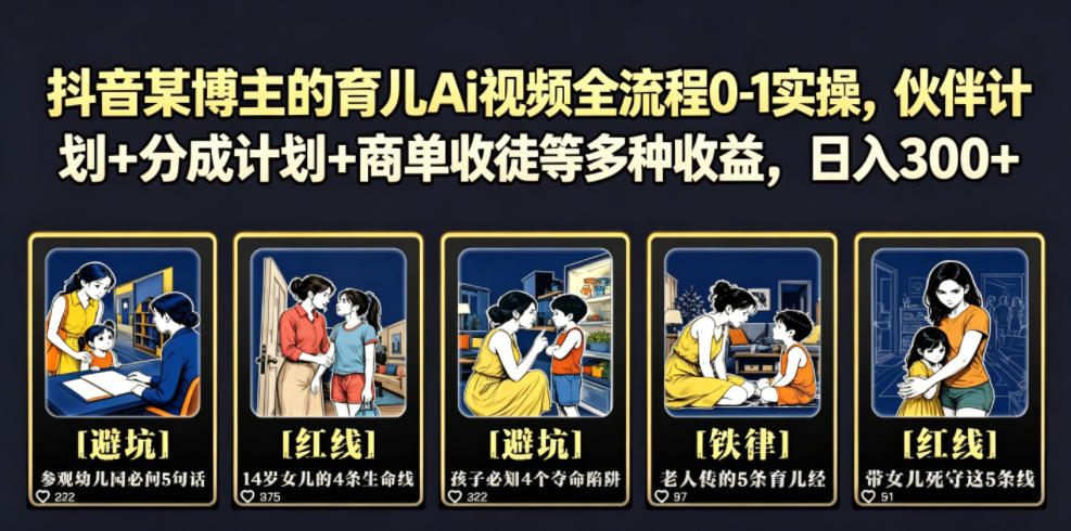 抖音某博主的育儿Ai视频全流程0-1实操，伙伴计划+分成计划+商单收徒等多种收益，日入300+-川川创富网