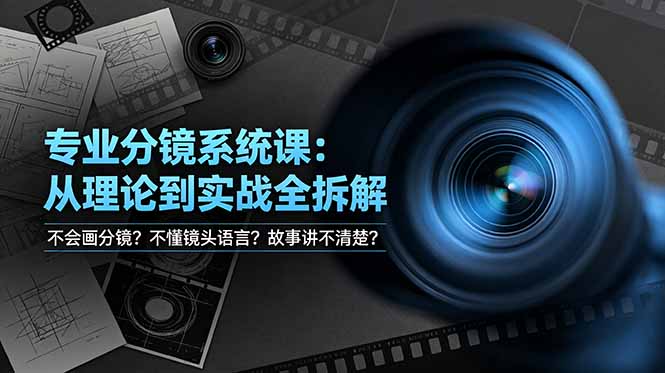 不会画分镜？不懂镜头语言？故事讲不清楚？专业分镜系统课，从理论到实战全拆解！-川川创富网