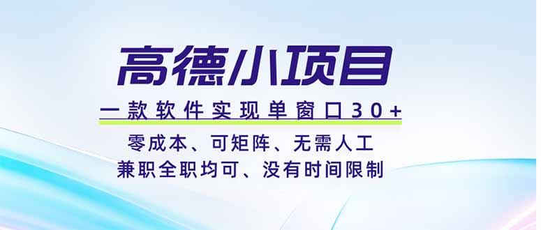 高德小项目，一款软件实现单窗口+、零成本、可矩阵、零人工、兼职全职均可、没有时间限制-川川创富网