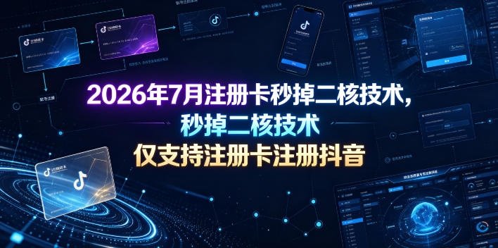 2026年7月注册卡秒掉二核技术，仅支持注册卡注册抖音-川川创富网