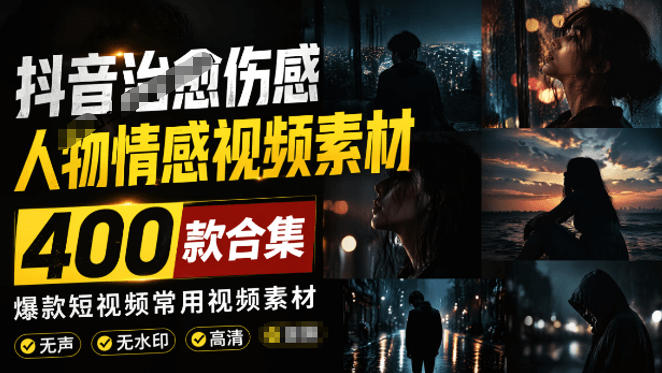 爆款短视频常用视频素材！抖音治愈伤感人物情感视频素材，400款合集，无声无水印，视频感氛围拉满-川川创富网