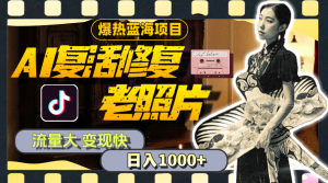 （11596期）暴热蓝海项目，AI复活修复老照片，流量大 变现快 一天收入1000+教程+素材-川川创富网