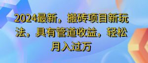 (11616期)2024最近,搬砖收益新玩法,动动手指日入300+,具有管道收益-川川创富网
