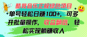 （11637期）酷我音乐正规绿色项目，单号轻松日赚100+，可多开批量操作，收益翻倍，…-川川创富网