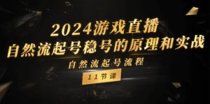 2024游戏直播自然流起号稳号的原理和实战，自然流起号流程（11节）-川川创富网