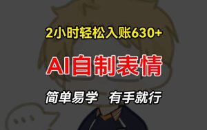2小时轻松入账630+赚钱项目，手把手教你做AI自制表情，简单易学有手就行【揭秘】-川川创富网