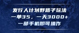 （11750期）发行人计划野路子玩法，一单35，一天3000+，一部手机即可操作-川川创富网