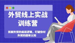 外贸线上实战训练营-拆解外贸的底层逻辑,打破你对外贸的固有认知-川川创富网