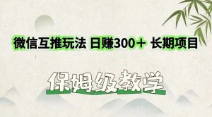 微信互推玩法 日赚300+长期项目 保姆级教学-川川创富网