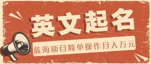 利用AI工具帮助起英文名，蓝海项目简单操作，0成本0门槛月收入万元-川川创富网