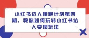 小红书达人陪跑计划第四期,教你如何玩转小红书达人变现玩法-川川创富网