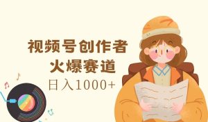 视频号创作者，火爆赛道，日入1000+-川川创富网