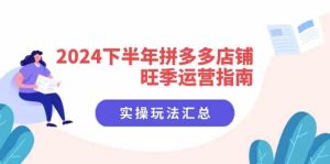 2024下半年拼多多店铺旺季运营指南：实操玩法汇总（8节课）-川川创富网