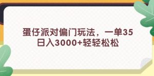 （11995期）蛋仔派对偏门玩法，一单35，日入3000+轻轻松松-川川创富网