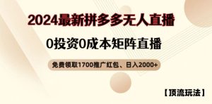 【顶流玩法】拼多多免费领取1700红包、无人直播0成本矩阵日入2000+【揭秘】-川川创富网
