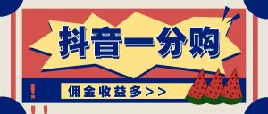 抖音一分购项目玩法实操教学,0门槛新手也能操作,一天赚几百上千-川川创富网