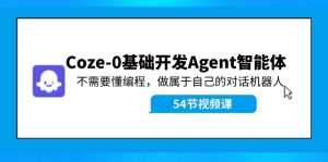 Coze-0基础开发 Agent智能体教程：不需要懂编程，做属于自己的对话机器人-川川创富网