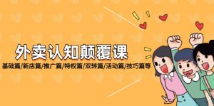 (12096期)外卖 认知颠覆课:基础篇/新店篇/推广篇/特权篇/双转篇/活动篇/技巧篇等-川川创富网