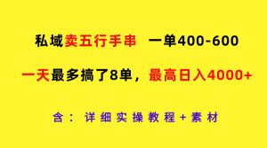 私域卖五行手串，一单400-600，一天最多搞了8单，最高日入4000+-川川创富网