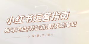 小红书运营指南,账号定位/开店指南/优质笔记/没有套路,全是经验-川川创富网