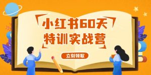 小红书60天特训实战营(系统课)从0打造能赚钱的小红书账号(55节课)-川川创富网