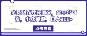 免费制作姓氏图文，全平台可发，小众赛道，日入300+-川川创富网