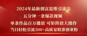 2024年最新创富思维日引流500+精准高质量创业粉,五分钟一条百万播放量爆款热门作品【揭秘】-川川创富网