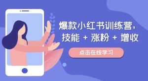 爆款小红书训练营,技能 + 涨粉 + 增收,用好小红书,做你喜欢又擅长的事,涨粉又赚钱-川川创富网