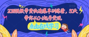 2024视频带货快速爆单训练营,30天带你从0-1起号变现-川川创富网