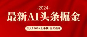 （12233期）AI头条掘金 小白也能轻松上手 日入1000+-川川创富网