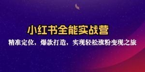 (12235期)小红书全能实战营:精准定位,爆款打造,实现轻松涨粉变现之旅-川川创富网