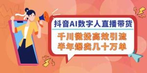 抖音AI数字人直播带货,千川微投高效引流,半年爆卖几十万单-川川创富网