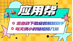 (12327期)应用帮下载安装拉新玩法 全自动下载安装到卸载 每天俩小时轻松搞几张-川川创富网