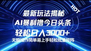 （12409期）今日头条最新暴利玩法揭秘，轻松日入3000+-川川创富网
