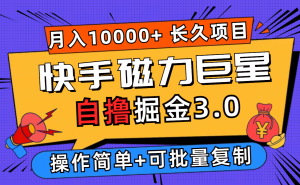 (12411期)快手磁力巨星自撸掘金3.0,长久项目,日入500+个人可批量操作轻松月入过万-川川创富网