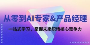 (12426期)从零到AI专家&产品经理:一站式学习,掌握未来职场核心竞争力-川川创富网