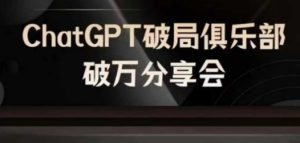 AI破局俱乐部-ChatGPT破局俱乐部破万分享会，AI时代来临，未来已来-川川创富网