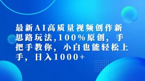 (12474期)最新AI高质量视频创作新思路玩法,100%原创,手把手教你,小白也能轻松上…-川川创富网
