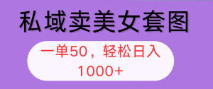 (12475期)私域卖美女套图,全网各个平台可做,一单50,轻松日入1000+-川川创富网