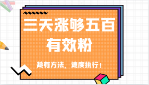 抖音三天涨够五百有效粉丝,趁有方法,速度执行!-川川创富网