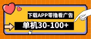 零撸看广告,下载APP看广告,单机30-100+安卓手机就行【揭秘】-川川创富网